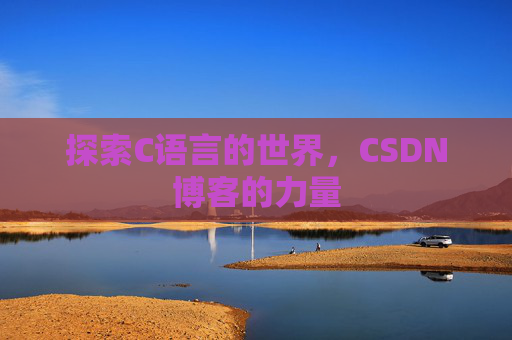 探索C语言的世界，CSDN博客的力量