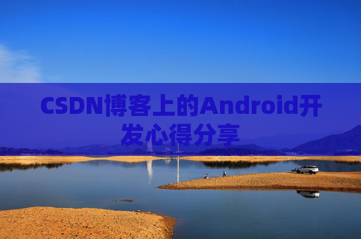 CSDN博客上的Android开发心得分享
